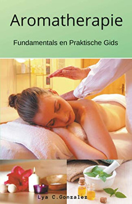 Aromatherapie Fundamentals en Praktische Gids (Dutch Edition)