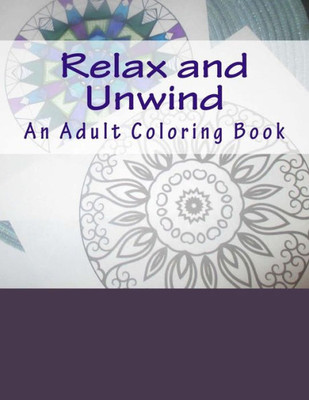 Relax And Unwind : An Adult Coloring Book