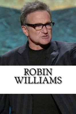 Robin Williams : The Life Of A Comedian, A Biography