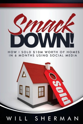 Smackdown : How I Sold $10M Worth Of Homes In 6 Months Using Social Media