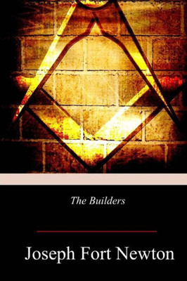 The Builders : A Story And Study Of Masonry