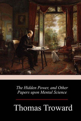 The Hidden Power, And Other Papers Upon Mental Science