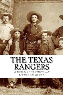 The Texas Rangers : A History Of The Famous Law Enforcement Agency