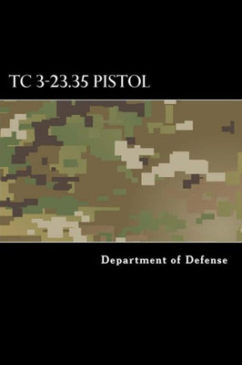 Tc 3-23.35 Pistol : Combat Training With Pistols, M9 And M11