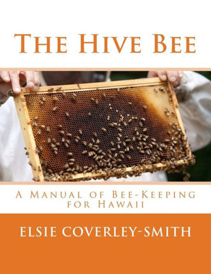 The Hive Bee : A Manual Of Bee-Keeping For Hawaii