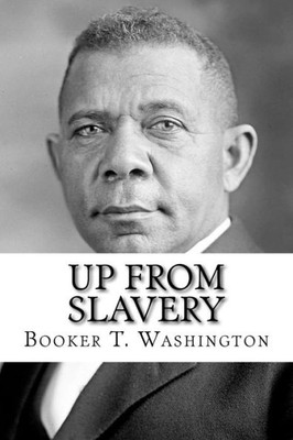 Up From Slavery : An Autobiography Of Booker T. Washington