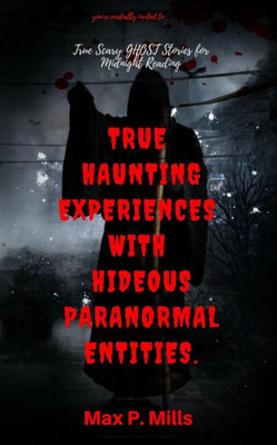 You'Re Cordially Invited To : True Scary Ghost Stories For Midnight Reading: True Haunting Experiences With Hideous Paranormal Entities.