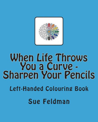 When Life Throws You A Curve - Sharpen Your Pencils : Left-Handed Colouring Book