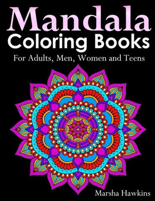 Mandala Coloring Books For Adults, Men, Women And Teens, : The Ultimate Anti-Stress Mandala Patterns, Flowers, Paisley, Doodles And Intricate Designs For Everyday Stress-Relief