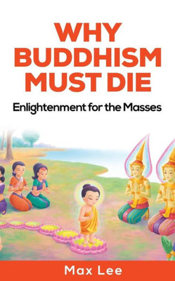 Why Buddhism Must Die : Enlightenment For The Masses