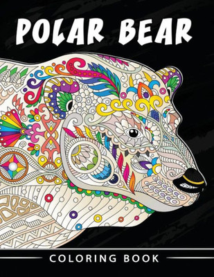 Polar Bear Coloring Book : Unique Animal Coloring Book Easy, Fun, Beautiful Coloring Pages For Adults And Grown-Up
