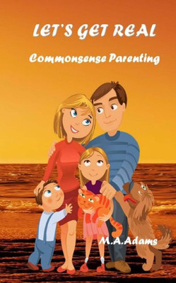 Let'S Get Real : Commonsense Parenting
