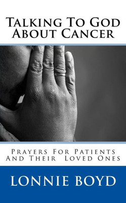 Talking To God About Cancer : Prayers For Patients And Their Loved Ones