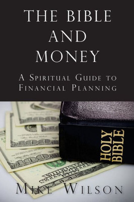 The Bible And Money : A Spiritual Guide To Financial Planning