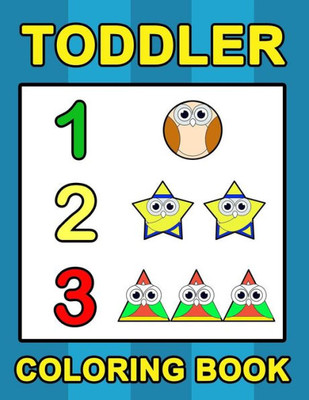 Toddler Coloring Book : Numbers Colors Shapes: Baby Activity Book For Kids Age 1-3, Boys Or Girls, For Their Fun Early Learning Of First Easy Words (Preschool Prep Activity Learning)