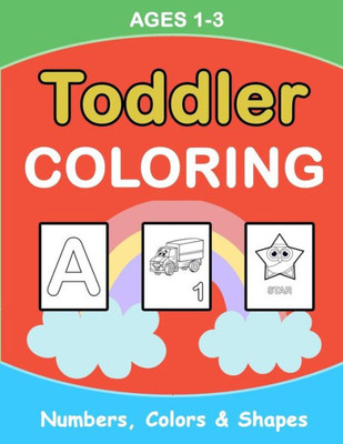 Toddler Coloring : Numbers Colors Shapes: Baby Activity Book For Kids Age 1-3, Boys Or Girls, For Their Fun Early Learning Of First Easy Words (Preschool Prep Activity Learning)