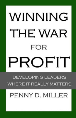 Winning The War For Profit : Developing Leaders Where It Really Matters