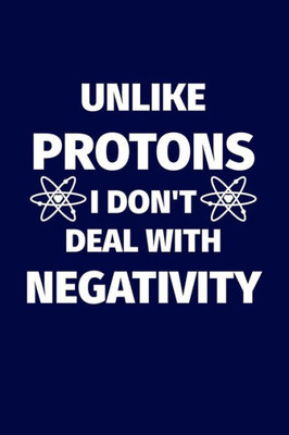 Unlike Protons I Don'T Deal With Negativity : Funny Science Pun. Novelty Science Teacher Gifts For Women Or Men