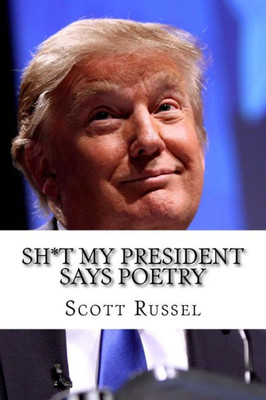 Sh*T My President Says Poetry