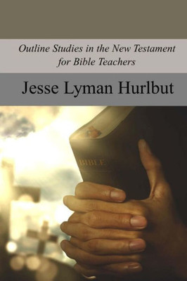 Outline Studies In The New Testament For Bible Teachers