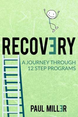 Recovery : A Journey Through 12 Step Programs