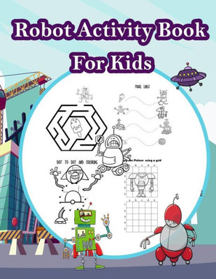Robot Activity Book For Kids : Fun Activity For Kids In Robot Theme Coloring, Color By Number, Mazes, Count The Number And More. (Activity Book For Kids Ages 3-5)