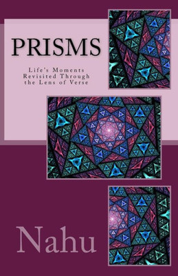 Prisms : Life'S Moments Revisited Through The Lens Of Verse