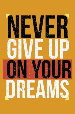 Never Give Up On Your Dreams : Keep Ahead Folowwing Your Dreams