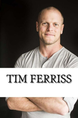 Tim Ferriss : A Biography
