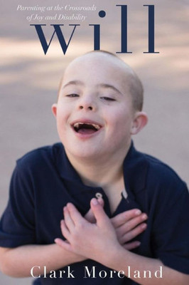 Will : Parenting At The Crossroads Of Disability And Joy