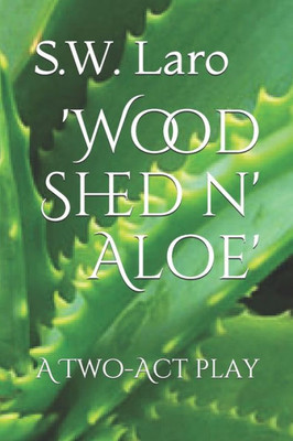 'Wood Shed N' Aloe' : A Two Act Play