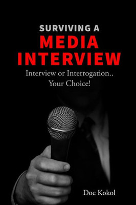 Surviving A Media Interview : Interview Or Interrogation...Your Choice!