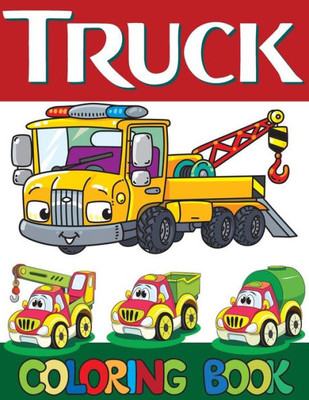 Truck Coloring Book : Kids Truck Coloring Book For Grown-Ups Monster Truck, Fire Truck, Garbage Truck And More(Perfect Gift For Kids, Boy, Girl Ages 3-8)