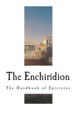 The Enchiridion : The Handbook Of Epictetus