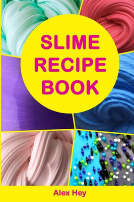 Slime Recipe Book : How To Make Amazing Slime At Home, Best Slime Recipes, Useful Tips And Tricks, Most Common Mistakes