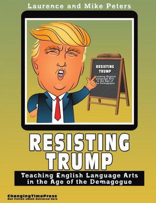 Resisting Trump : Teaching English Language Arts In The Age Of The Demagogue