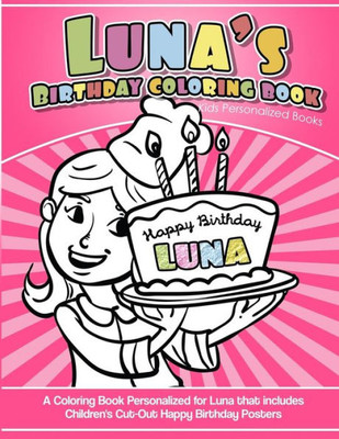 Luna'S Birthday Coloring Book Kids Personalized Books : A Coloring Book Personalized For Luna That Includes Children'S Cut Out Happy Birthday Posters