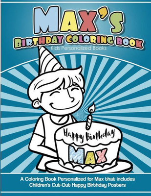 Max'S Birthday Coloring Book Kids Personalized Books : A Coloring Book Personalized For Max That Includes Children'S Cut Out Happy Birthday Posters