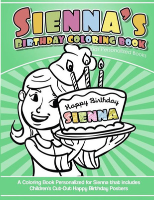 Sienna'S Birthday Coloring Book Kids Personalized Books : A Coloring Book Personalized For Sienna That Includes Children'S Cut Out Happy Birthday Posters