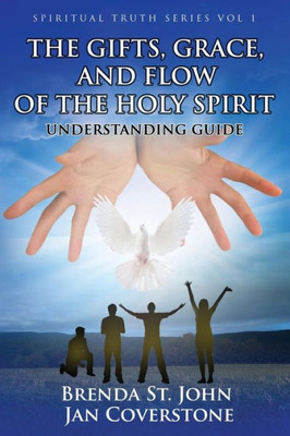 The Gifts, Grace, And Flow Of The Holy Spirit : Understanding Guide