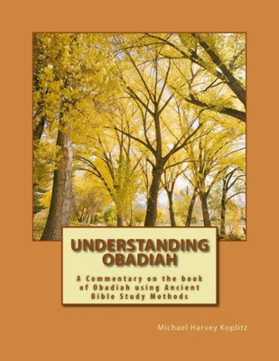 Understanding Obadiah : A Commentary On The Book Of Obadiah Using Ancient Bible Study Methods