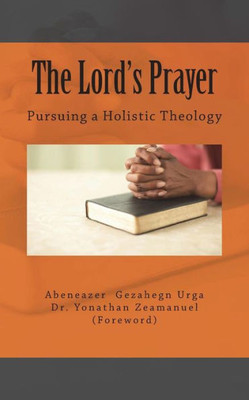 The Lord'S Prayer : Pursuing A Holistic Theology
