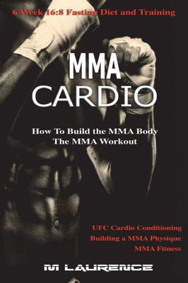 Mma Cardio : 6 Week 16:8 Fasting Diet And Training, Ufc Cardio Conditioning, Mma Fitness, How To Build The Mma Body, Building A Mma Physique, The Mma Workout
