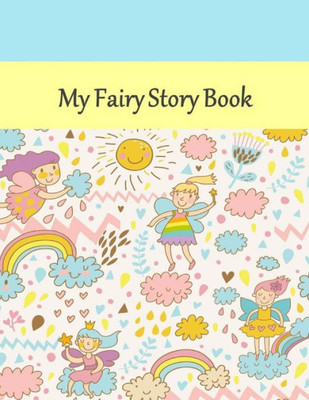 My Fairy Story Book : Story Book: Fairy Cover: Draw Your Pictures To Your Story: Preschool/Primary Ages ( 8.5" X 11") 120 Story Picture Pages
