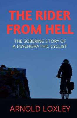 The Rider From Hell : The Sobering Story Of A Psychopathic Cyclist