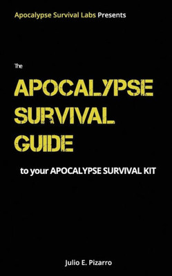 The Apocalypse Survival Guide To Your Apocalypse Survival Kit : The Ready For Anything Edition