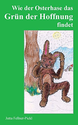 Wie der Osterhase das Grün der Hoffnung findet (German Edition)