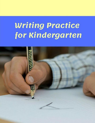 Writing Practice For Kindergarten : A Workbook For Developing Writing Skills