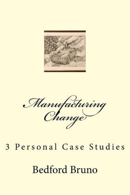 Manufacturing Change : 3 Personal Case Studies