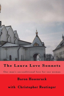 The Laura Love Sonnets : One Baron'S Unconditional Love For One Woman